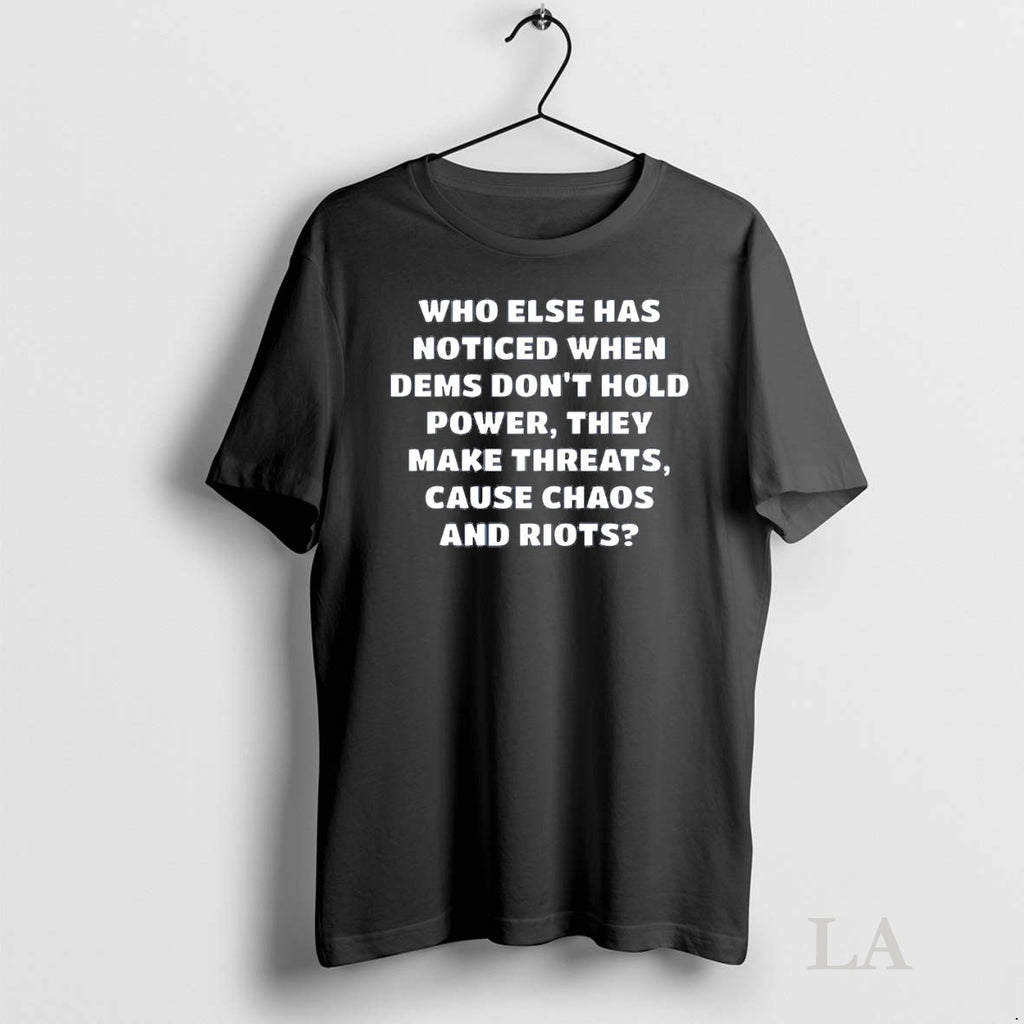 Original Who Else Has Noticed When Dems Dont Hold Power Shirt Hoodie Sweatshirt | PurePodTees.com
