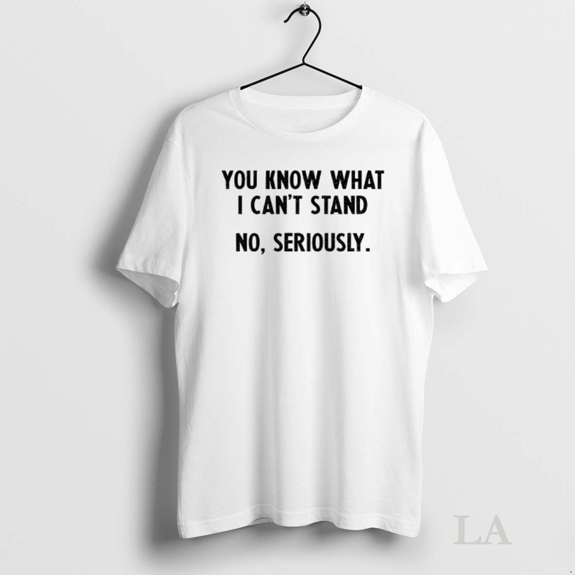 Original You Know What I Cant Stand No Seriously Shirt Hoodie Sweatshirt | PurePodTees.com