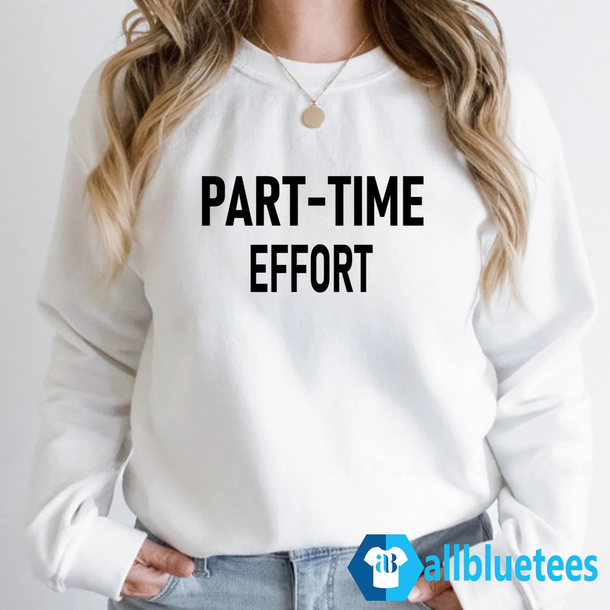 Part-Time Effort Full Time Problem Shirt