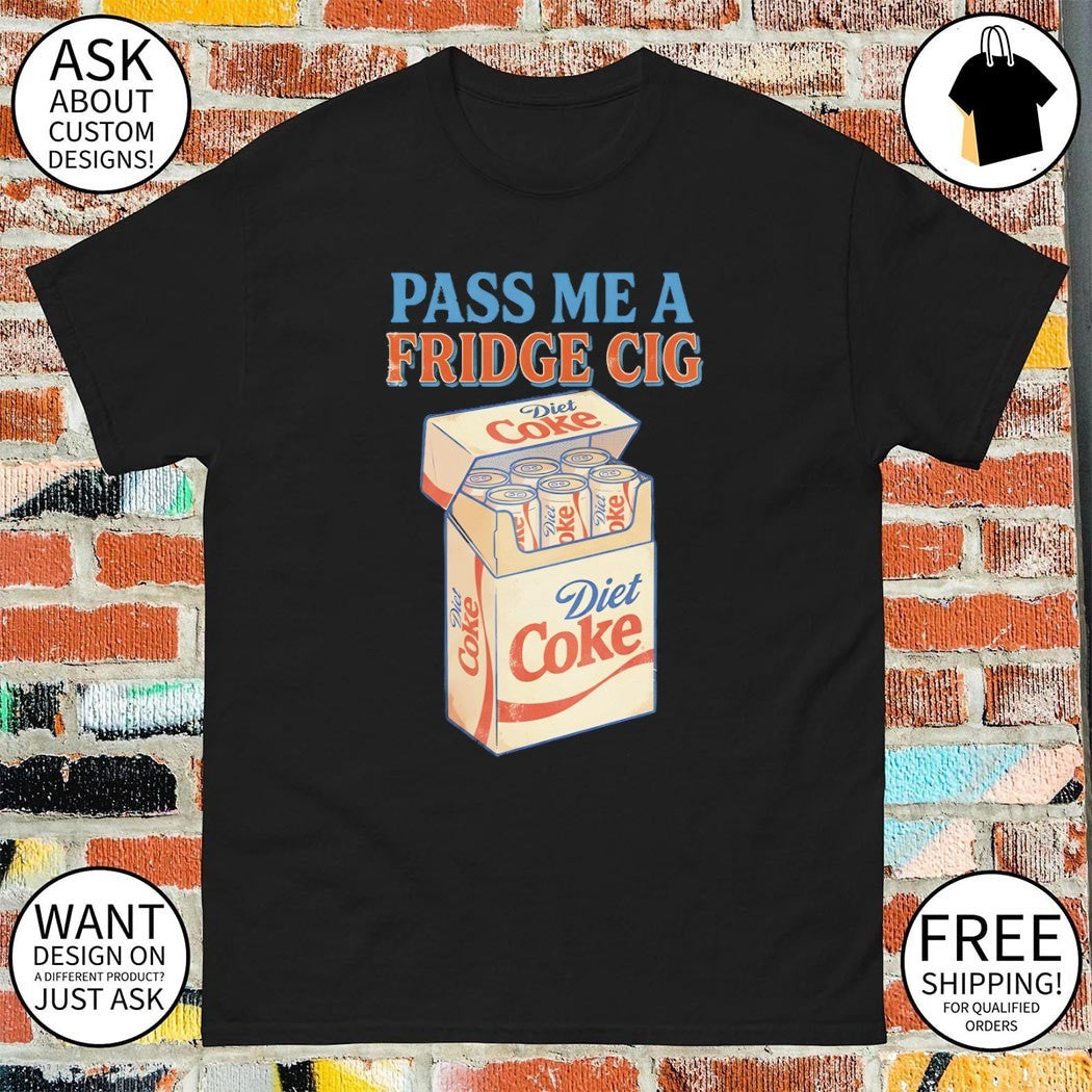 Pass me a fridge cig diet coke shirt