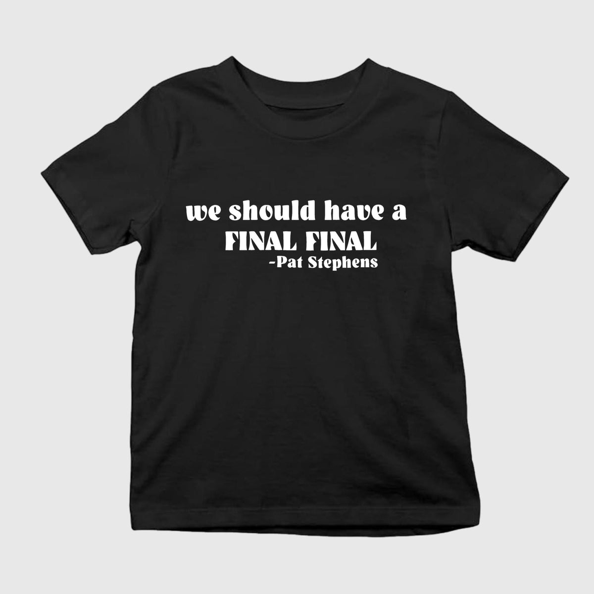 Pat Stephens We Should Have A Final Final Shirt