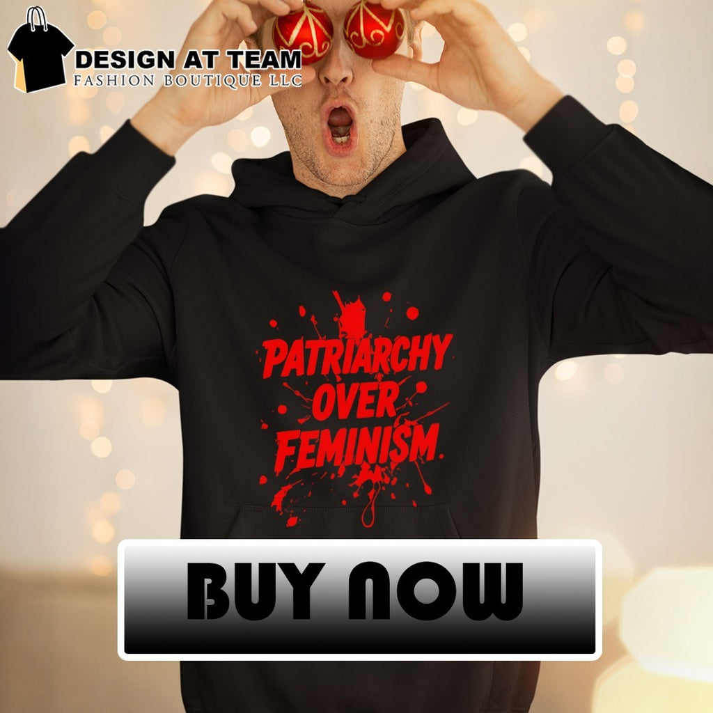 Patriarchy Over Feminism shirt