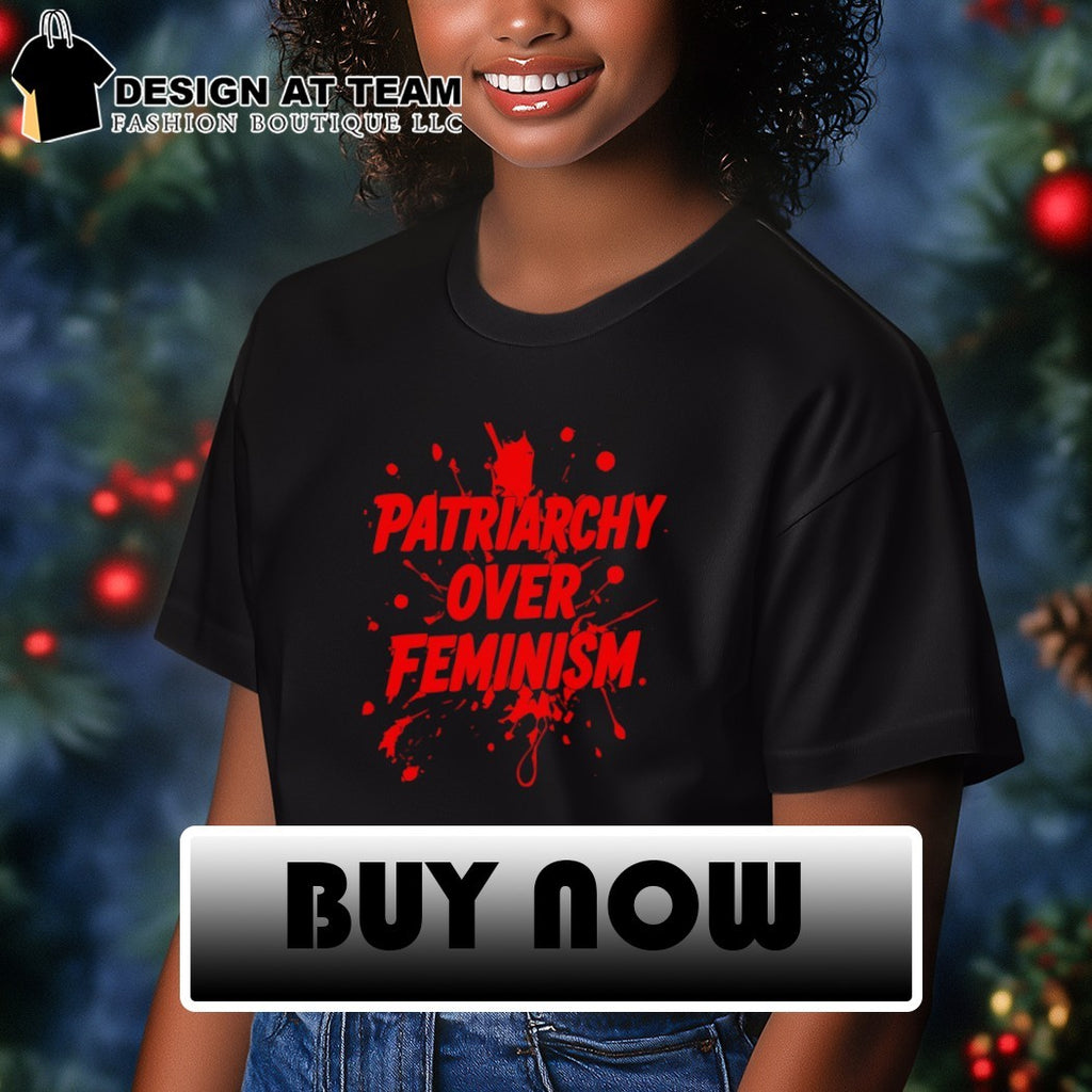 Patriarchy Over Feminism shirt