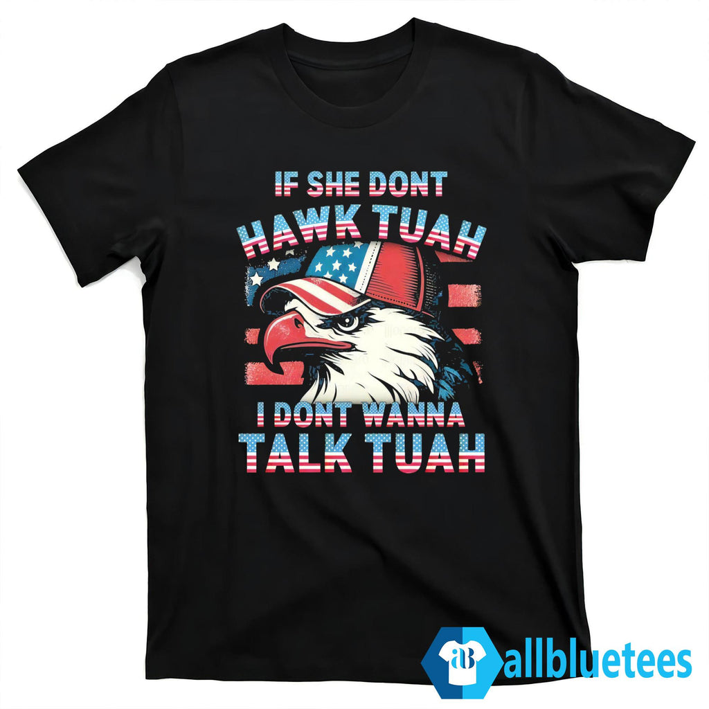 Patriotic Eagle If She Don’t Hawk Tuah I Don’t Wanna Talk Tuah Shirt