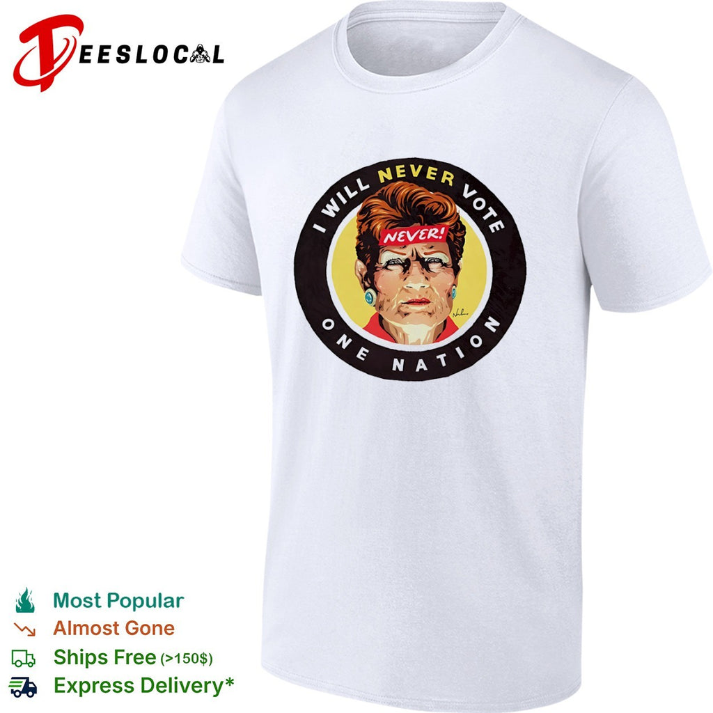 Pauline Hanson One Nation I will never vote woman face shirt