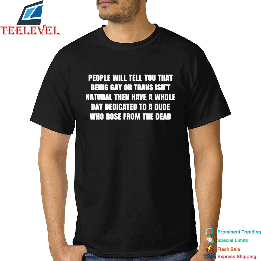 People Will Tell You That Being Gay Or Trans Isn’t Natural Then Have A Whole Day Dedicated To A Dude Who Rose From The Dead T-Shirts
