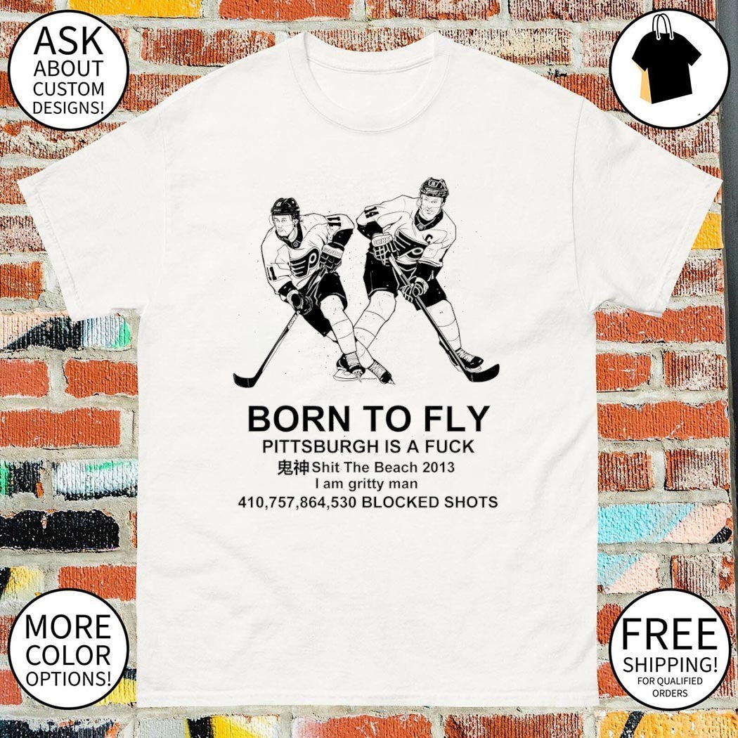 Philadelphia Flyers Hockey Born To Fly Pittsburgh is a fuck shirt