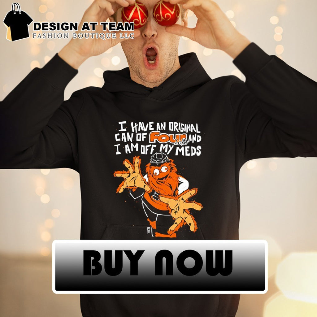 Philadelphia Hockey Flyers Gritty I have an original can of Four loko I am off my meds shirt