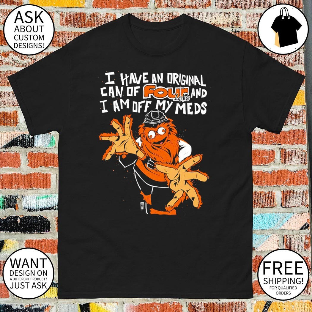 Philadelphia Hockey Flyers Gritty I have an original can of Four loko I am off my meds shirt