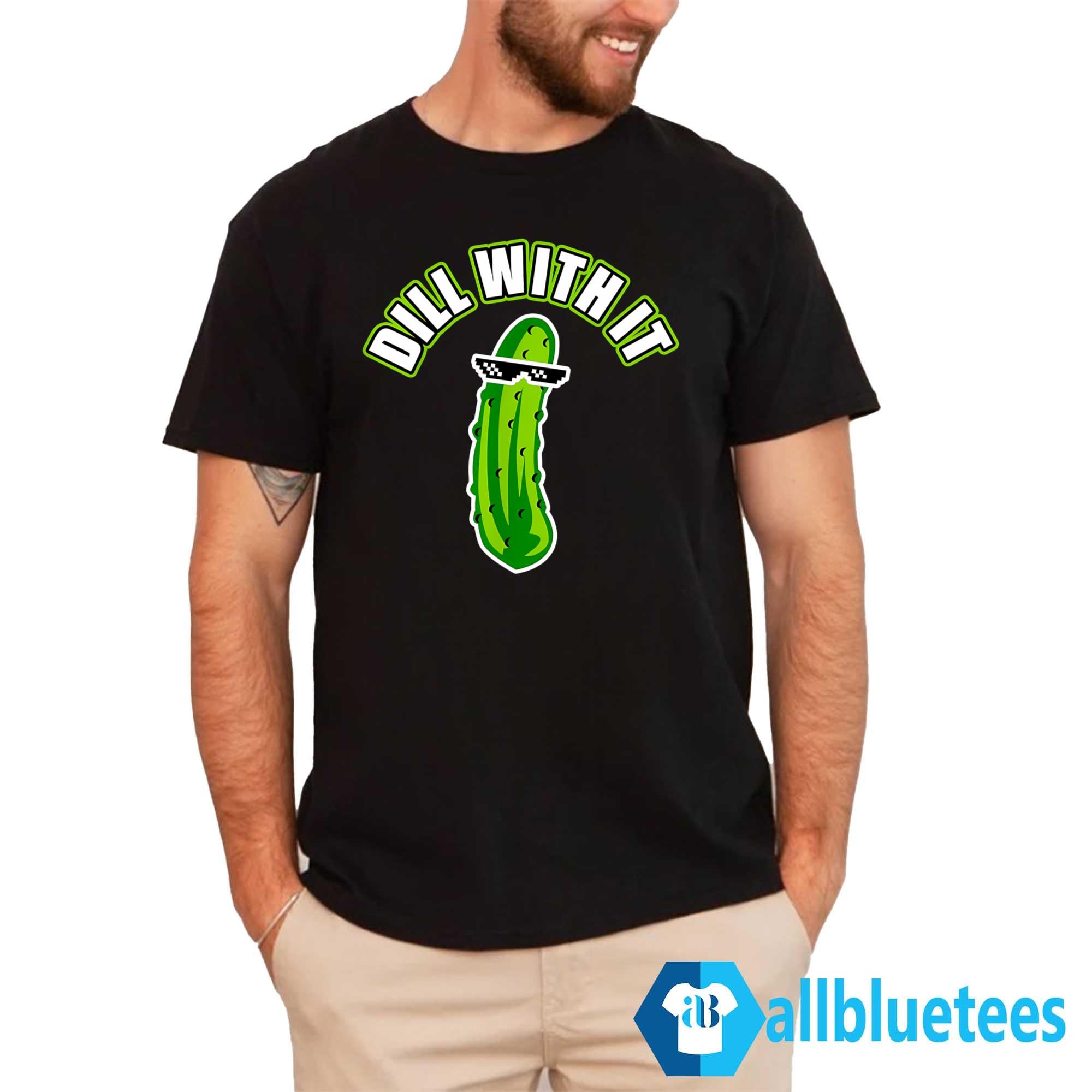Pickle Dill With It Shirt