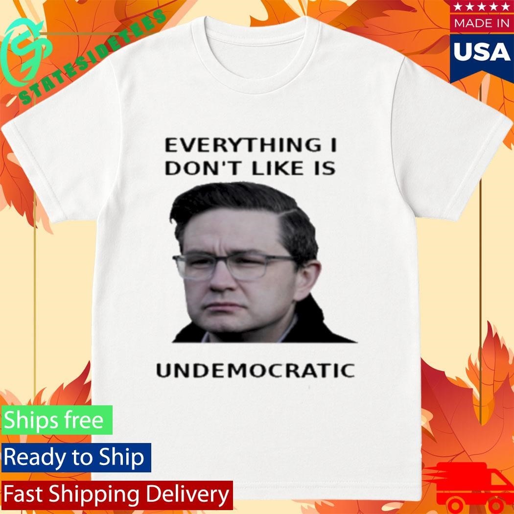 Pierre Poilievre Undemocratic Shirt