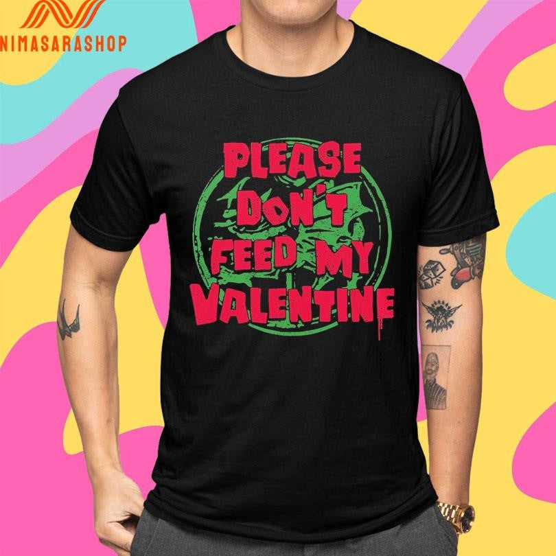 Please Don’t Feed My Valentine Shirts