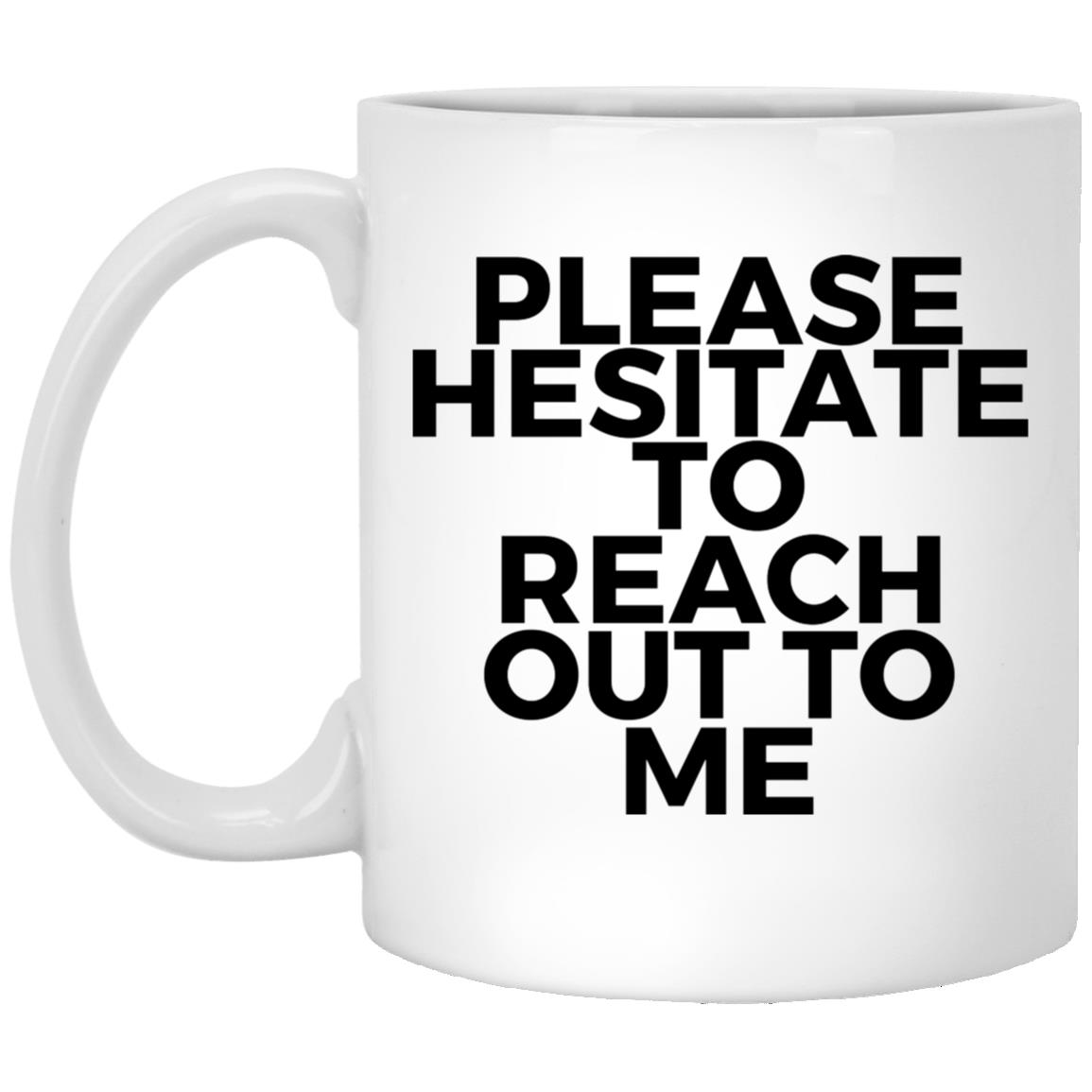 Please Hesitate To Reach Out To Me Mug
