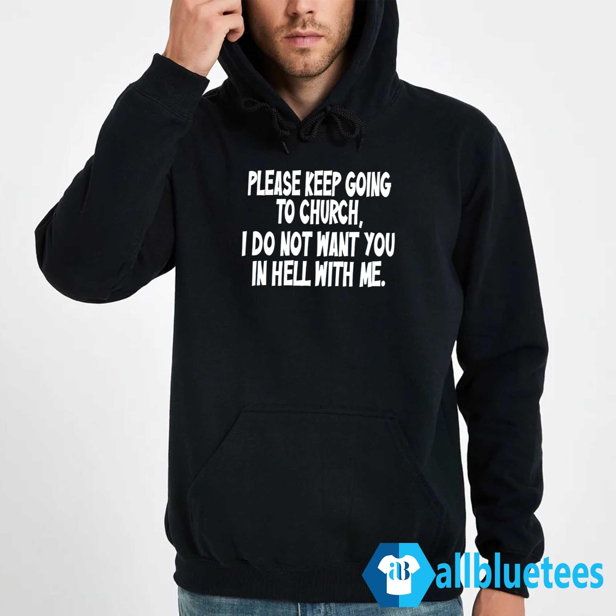 Please Keep Going To Church I Do Not Want You In Hell With Me Shirt