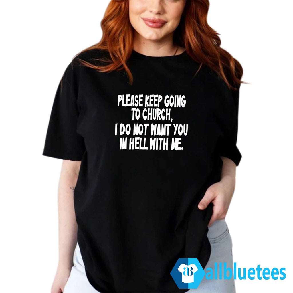Please Keep Going To Church I Do Not Want You In Hell With Me Shirt