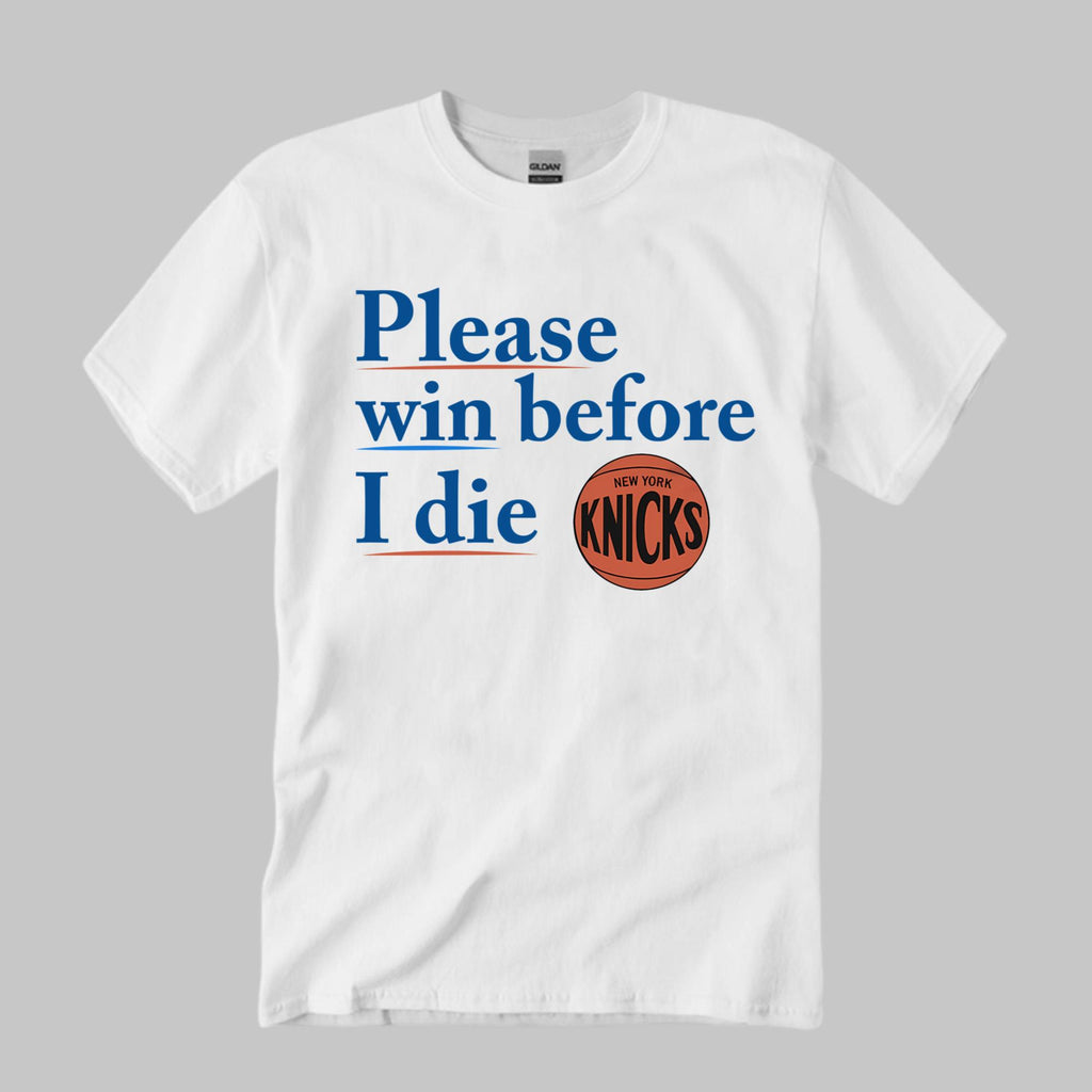 Please Win Before I Die Knicks Shirt