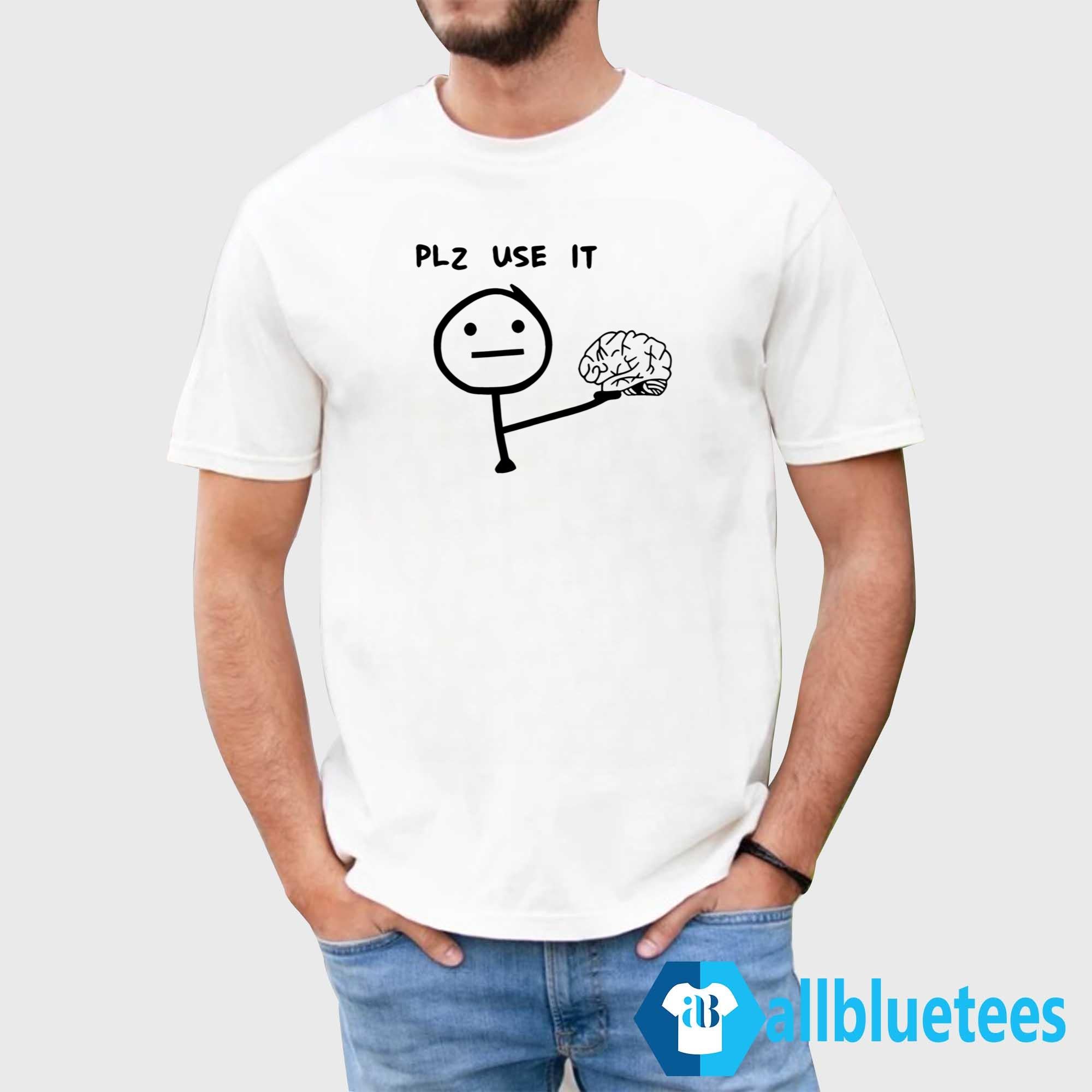 Plz Use It Brain Shirt