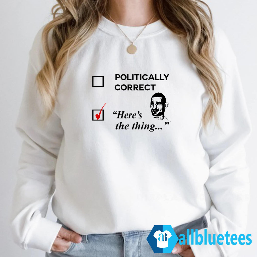 Politically Correct Here’s The Thing Shirt