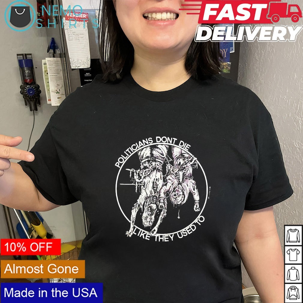 Politicians dont die like they used to shirt
