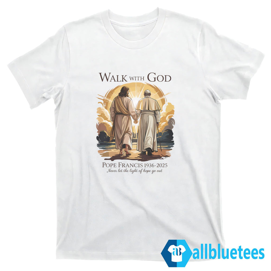Pope Francis 1936-2025 Walk With God Shirt