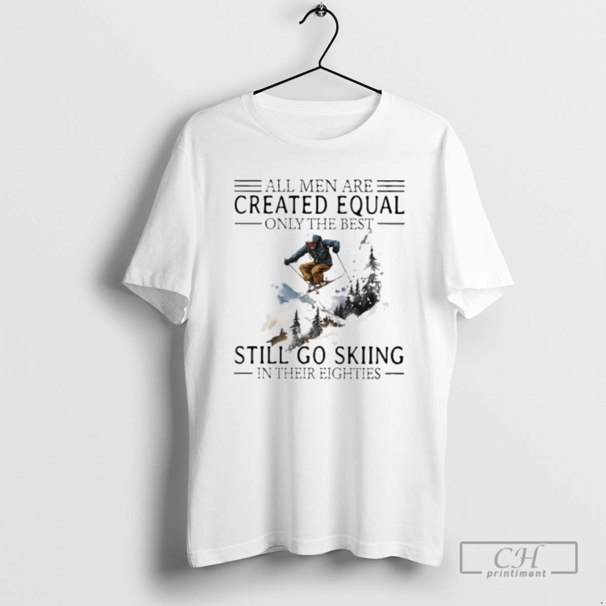 Premium All Men Are Created Equal Only The Best Still Go Skiing In Their Eighties Shirt Hoodie Sweatshirt | PurePodTees.com