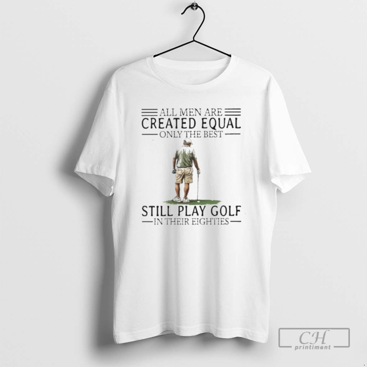 Premium All Men Are Created Equal Only The Best Still Play Golf In Their Eighties Shirt Hoodie Sweatshirt | PurePodTees.com
