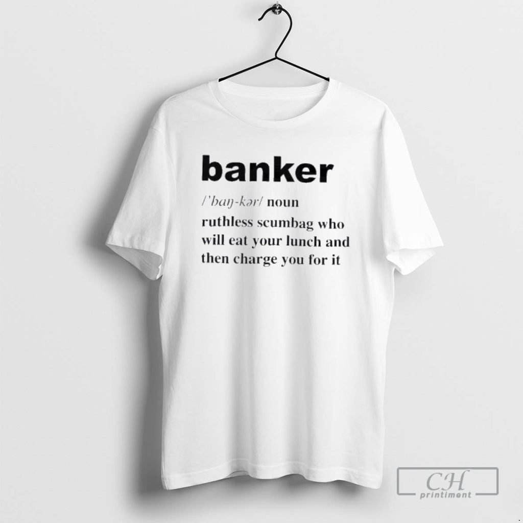 Premium Banker Ruthless Scumbag Who Will Eat Your Lunch And Then Charge You For It Shirt Hoodie Sweatshirt | PurePodTees.com