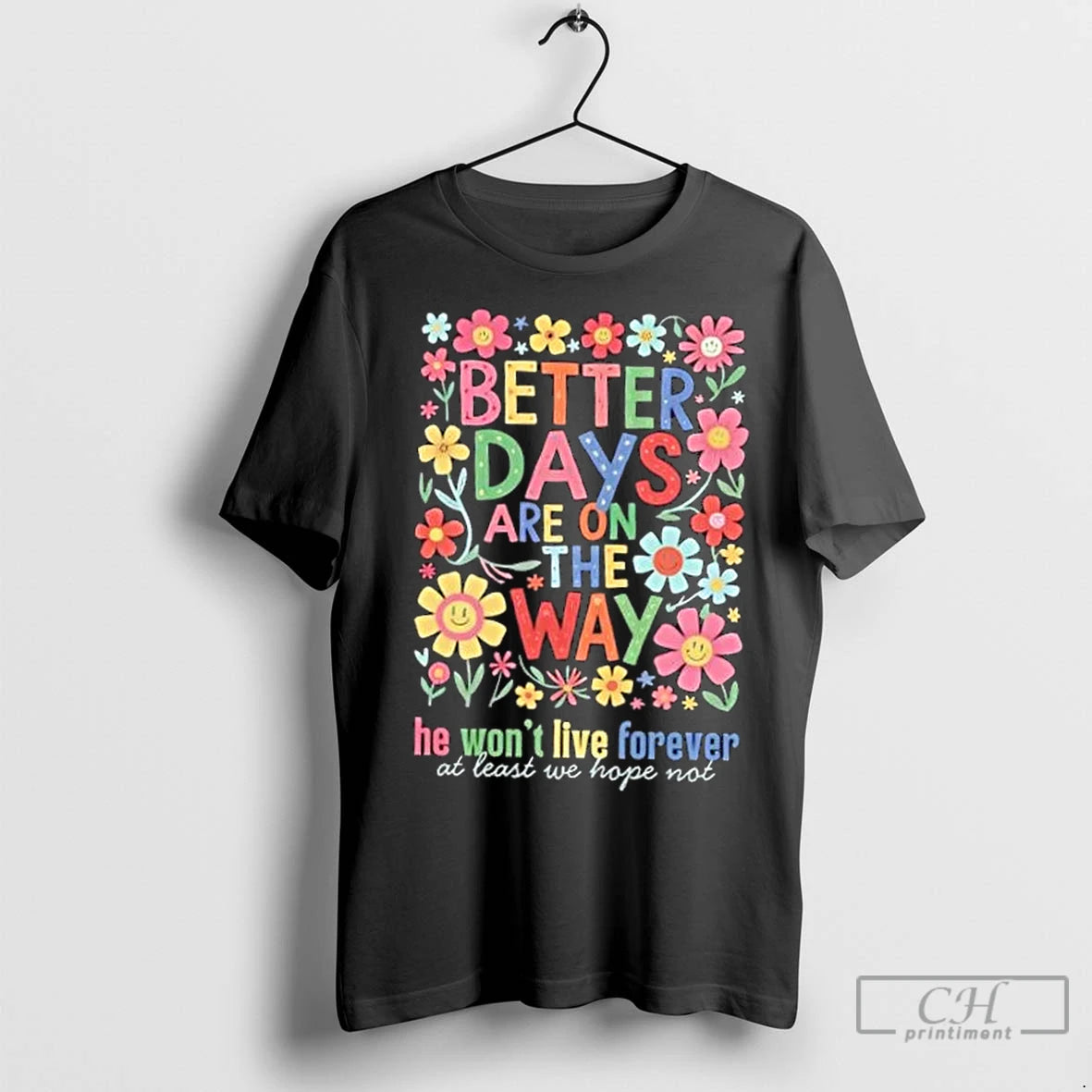 Premium Better Days Are On The Way He Wont Live Forever At Least We Hope Shirt Hoodie Sweatshirt | PurePodTees.com