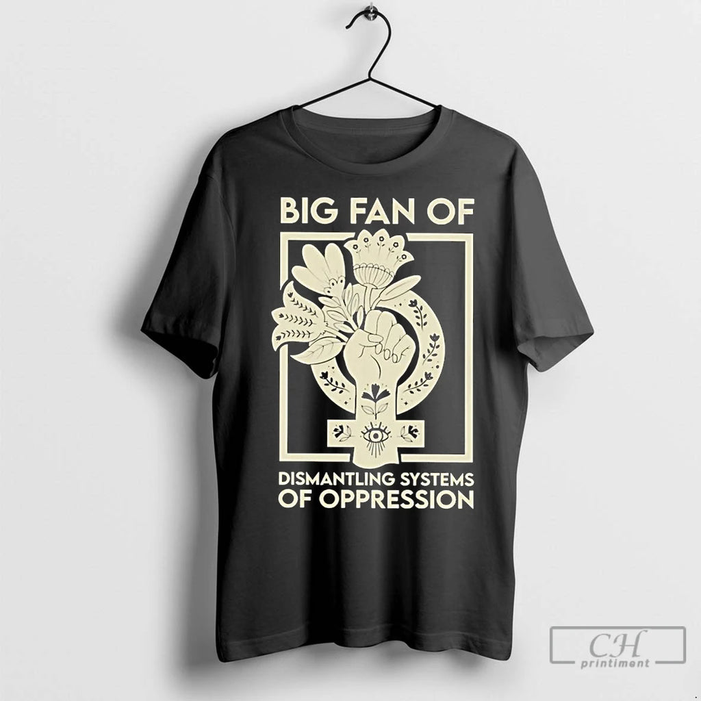 Premium Big Fan Of Dismantling Systems Of Oppression Shirt Hoodie Sweatshirt | PurePodTees.com