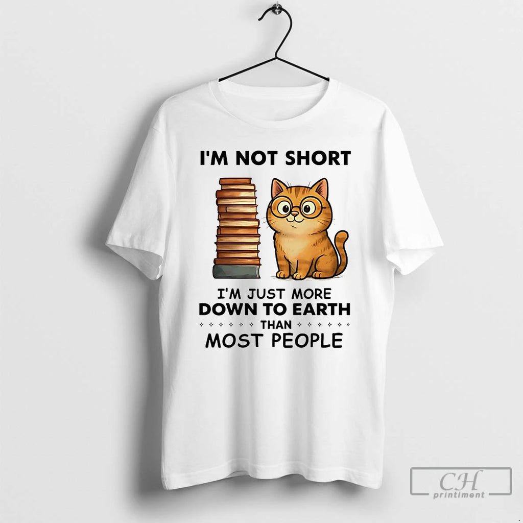 Premium Cat Im Not Short Im Just More Down To Earth T Shirts Hoodie Sweatshirt | PurePodTees.com