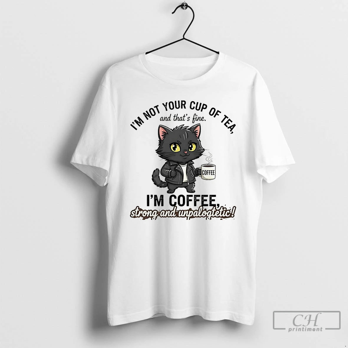 Premium Cat Im Not Your Cup Of Tea Im Coffee Strong Unpalogtetic T Shirts Hoodie Sweatshirt | PurePodTees.com