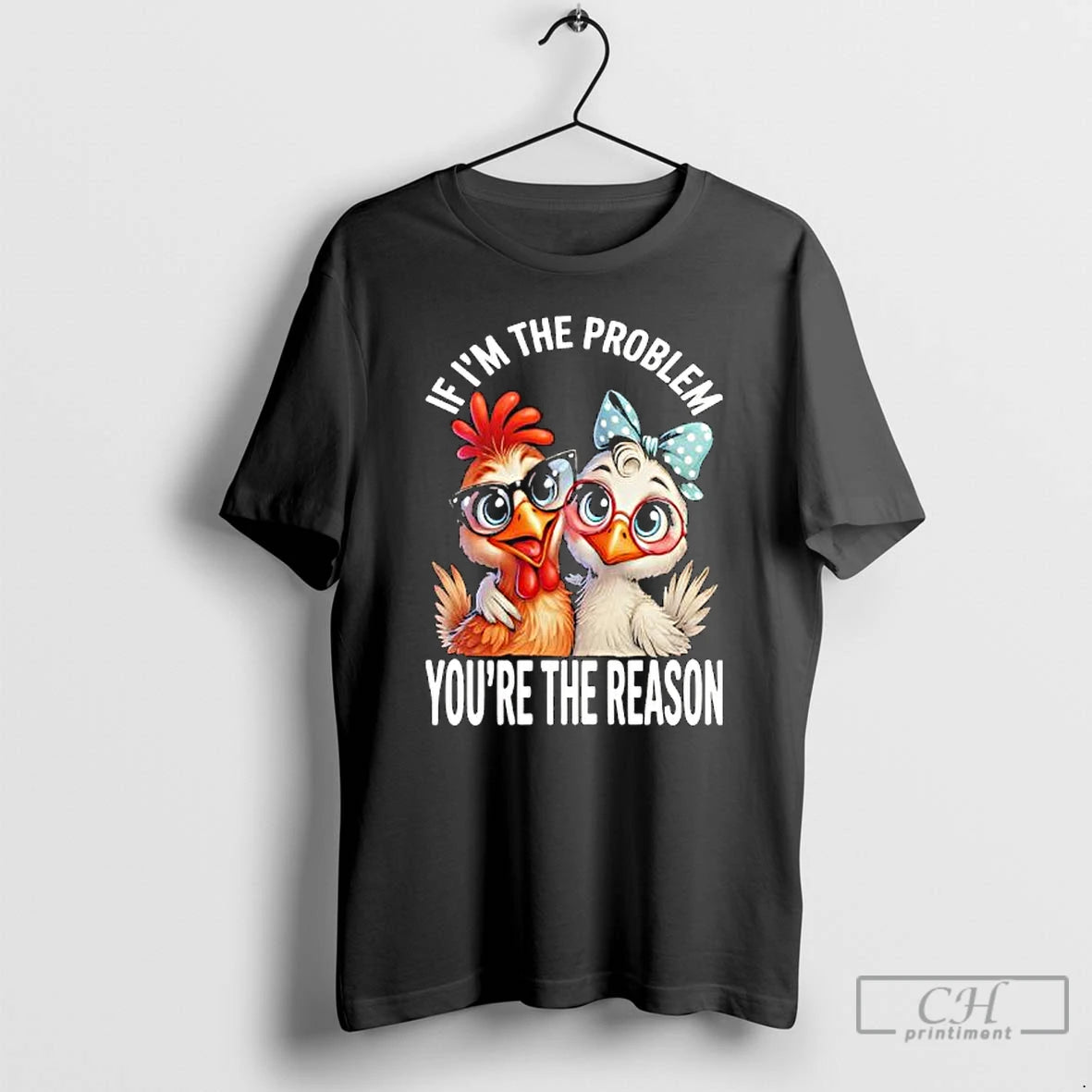 Premium Chicken If Im The Problem Youre The Reason T Shirts Hoodie Sweatshirt | PurePodTees.com