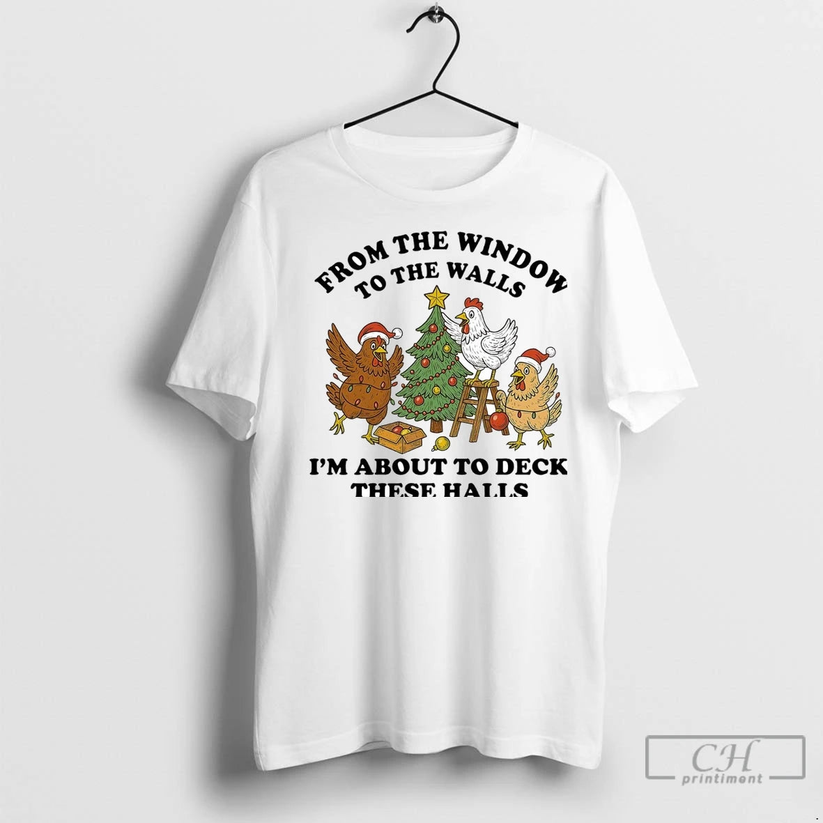 Premium Chicken From The Window To The Walls Im About To Deck These Halls Shirt Hoodie Sweatshirt | PurePodTees.com