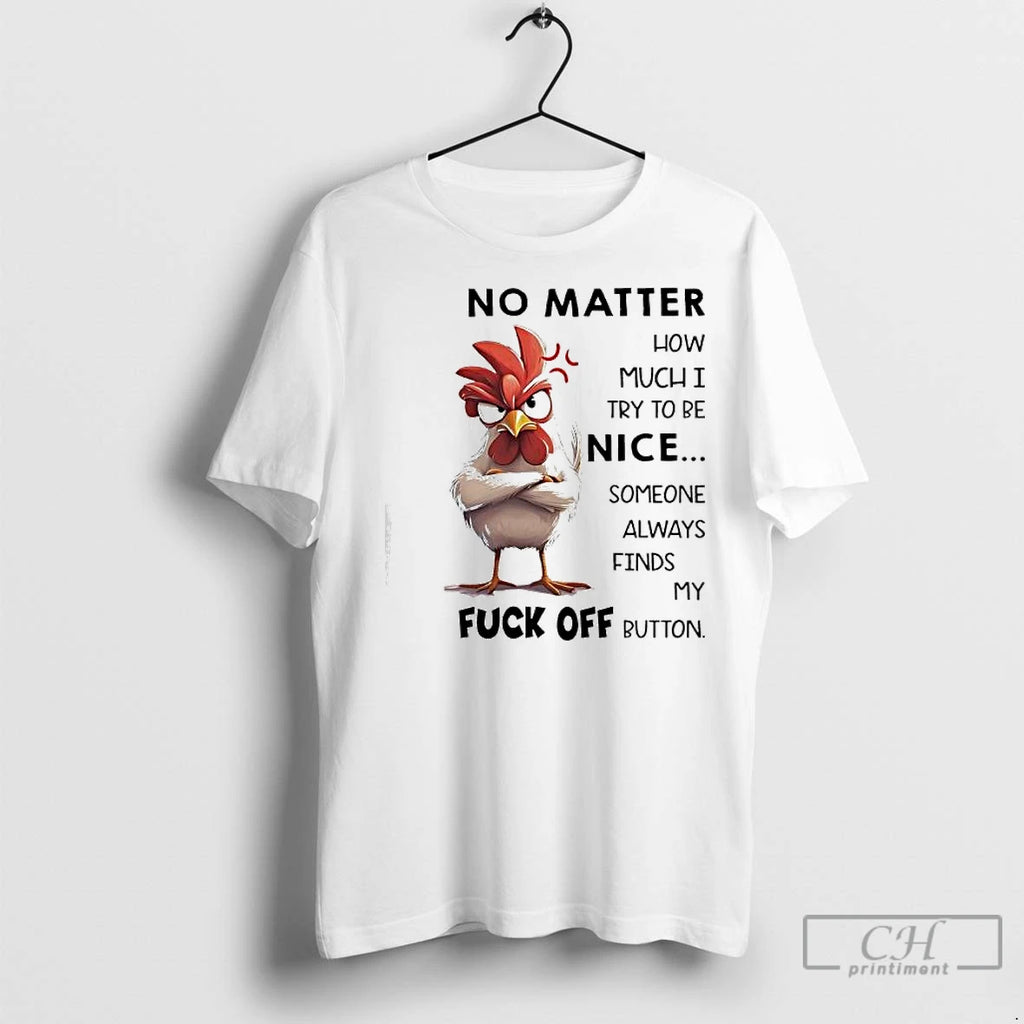 Premium Chicken No Matter How Much I Try To Be Nice Someone Always Finds My Shirt Hoodie Sweatshirt | PurePodTees.com