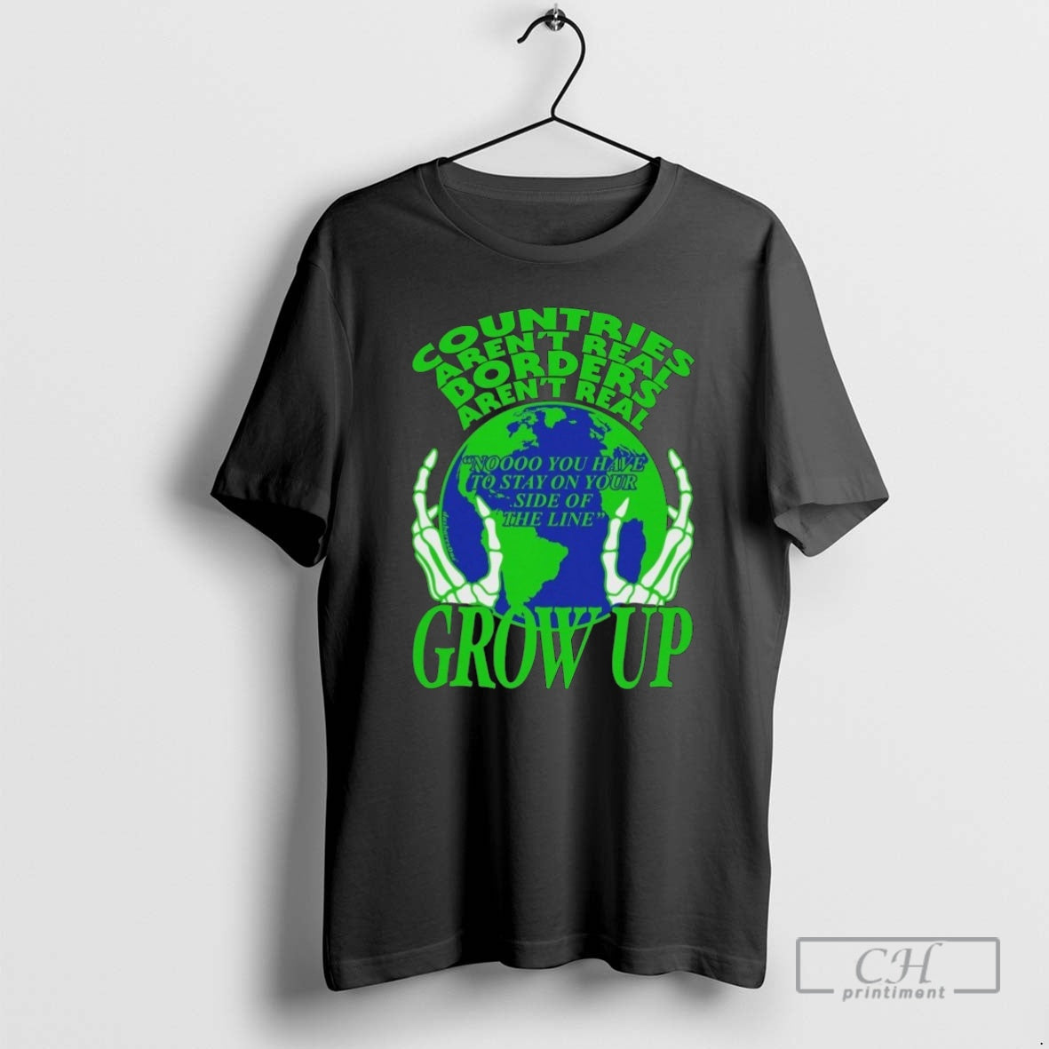 Premium Countries Arent Real Borders Arent Real Grow Up No You Have To Stay On Shirt Hoodie Sweatshirt | PurePodTees.com
