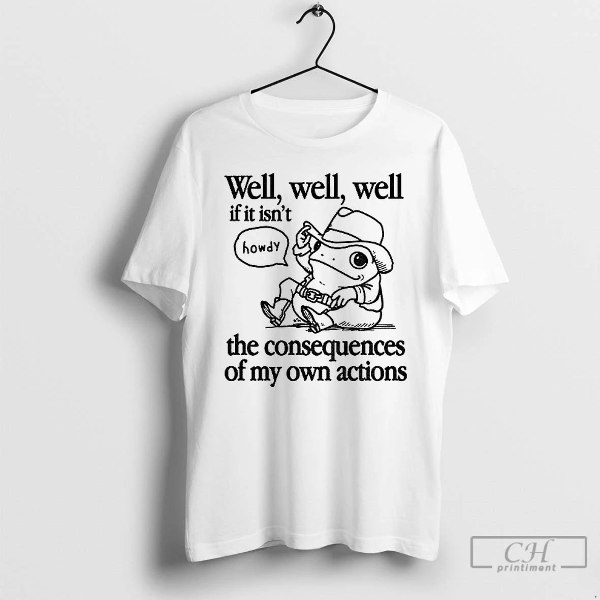 Premium Cowfrog Well Well Well If It Isnt The Consequences Of My Actions T Shirts Hoodie Sweatshirt | PurePodTees.com