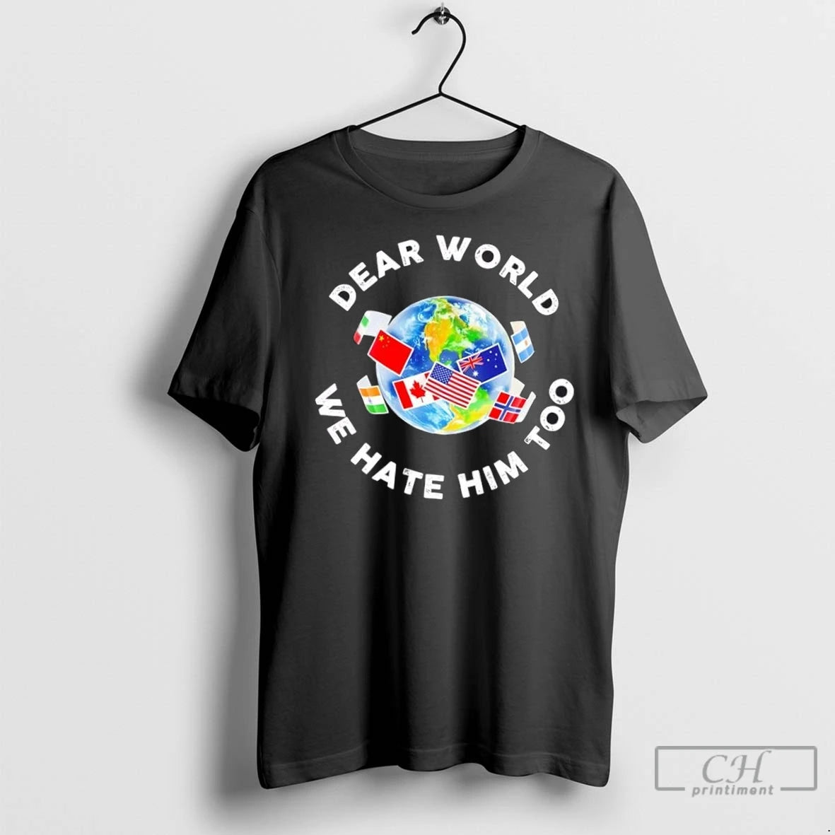 Premium Dear World We Hate Him Too Flags Shirt Hoodie Sweatshirt | PurePodTees.com