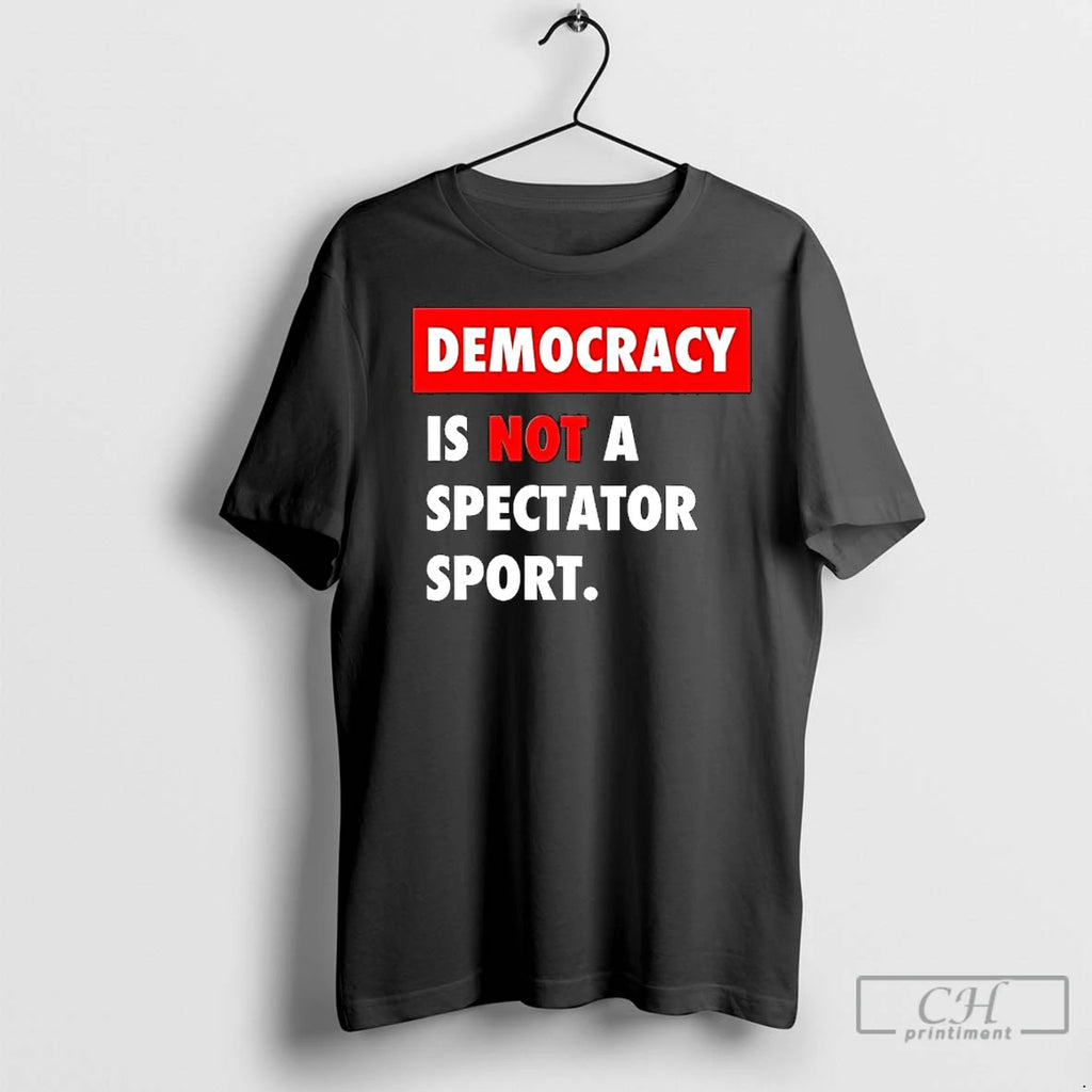 Premium Democracy Is Not A Spectator Sport Black Shirt Hoodie Sweatshirt | PurePodTees.com