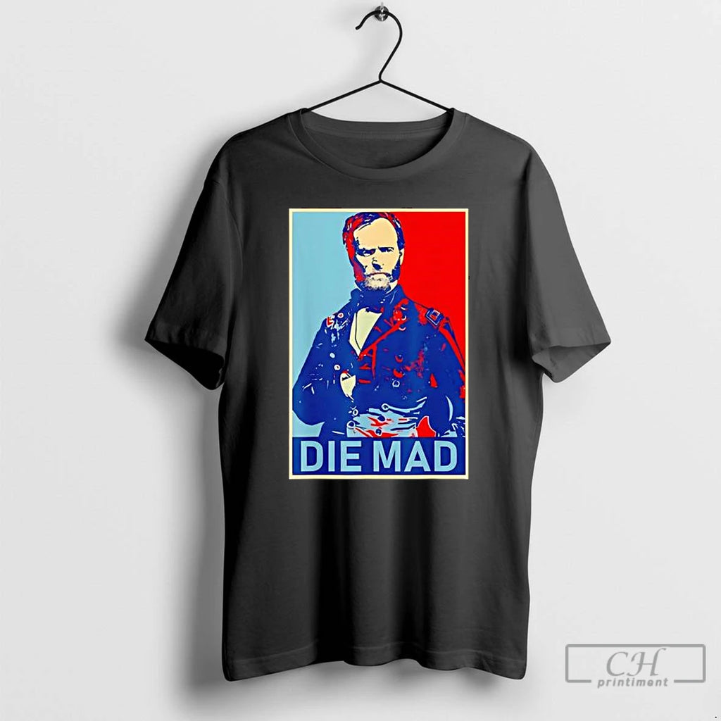 Premium Die Mad William Tecumseh Sherman T Shirts Hoodie Sweatshirt | PurePodTees.com