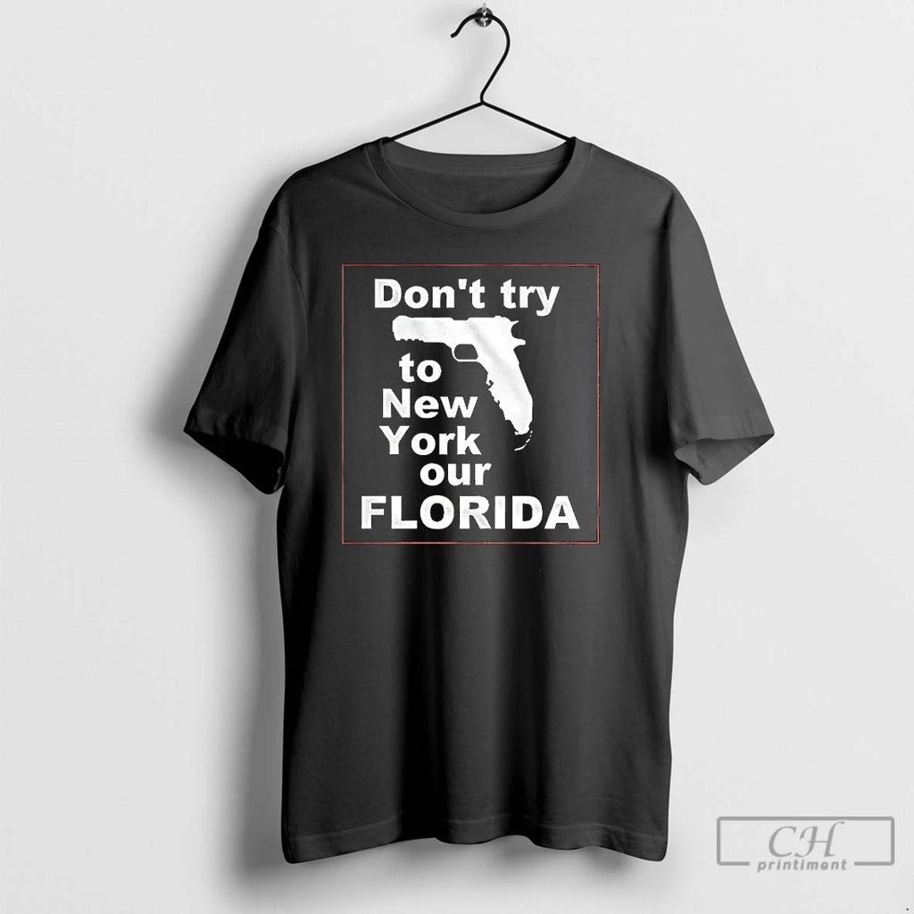 Premium Dont Try To New York Or Florida Gun T Shirts Hoodie Sweatshirt | PurePodTees.com