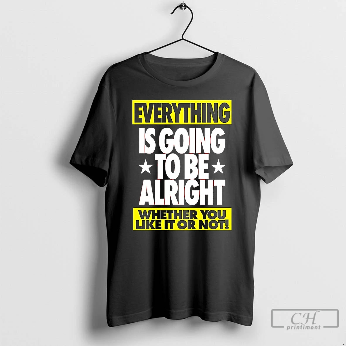 Premium Everything Is Going To Be Alright Whether You Like It Or Not T Shirts Hoodie Sweatshirt | PurePodTees.com