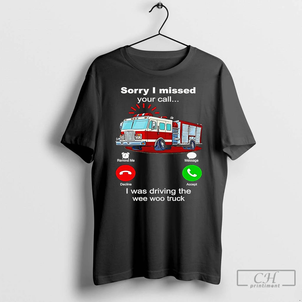 Premium Firefighter Sorry I Missed Your Call I Was Driving The Wee Woo Truck Shirt Hoodie Sweatshirt | PurePodTees.com
