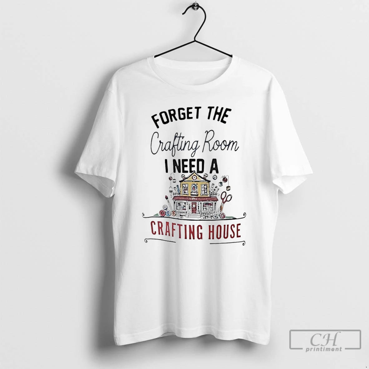 Premium Forget The Crafting Room I Need A Crafting House Shirt Hoodie Sweatshirt | PurePodTees.com