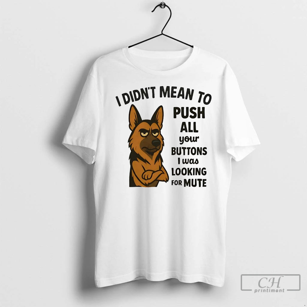 Premium German Shepherd I Didnt Mean Push All Your Buttons I Was Looking Mute Shirt Hoodie Sweatshirt | PurePodTees.com