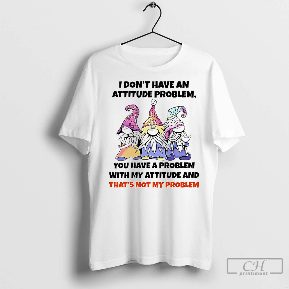 Premium Gnome I Dont Have An Attitude Problem You Have A Problem Shirt Hoodie Sweatshirt | PurePodTees.com