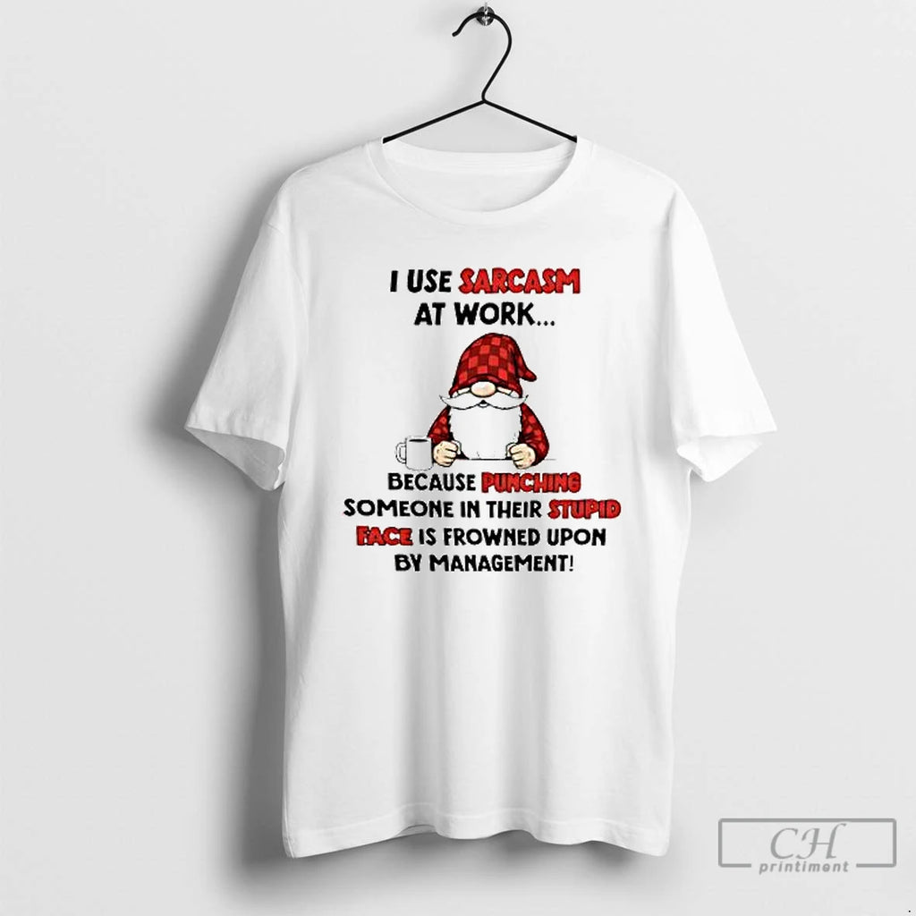 Premium Gnome I Use Sarcasm At Work Because Punching Someone In Their Stupid Face Is Shirt Hoodie Sweatshirt