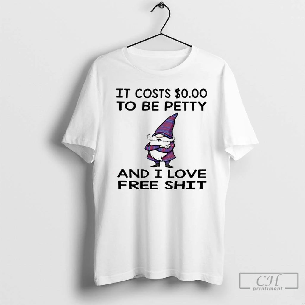 Premium Gnome It Costs To Be Petty And I Love Free Shit T Shirts Hoodie Sweatshirt | PurePodTees.com