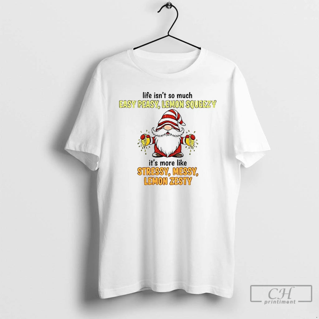Premium Gnome Life Isnt So Much Easy Peasy Lemon Squeezy Its More Like Stressy Messy Shirt Hoodie Sweatshirt