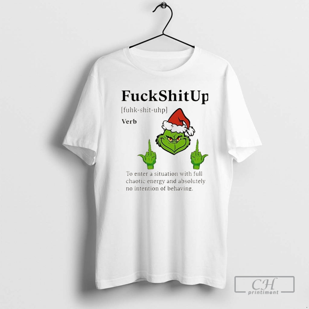Premium Grinch Christmas Fuckshitup To Enter A Situation With Full Chaotic Energy And Absolutely No Shirt Hoodie Sweatshirt