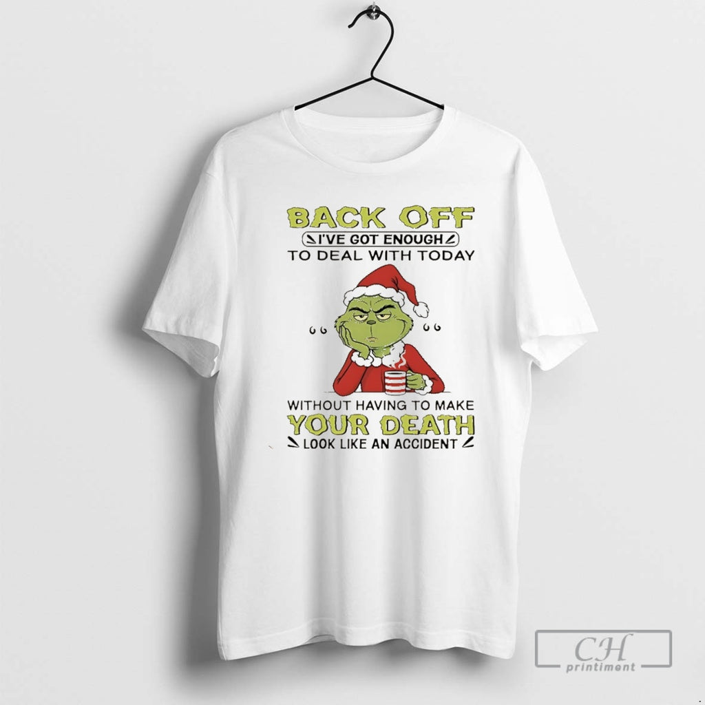 Premium Grinch Christmas Back Off Ive Got Enough To Deal With Today Without Having To Shirt Hoodie Sweatshirt